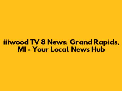 iiiwood TV 8 News: Grand Rapids, MI - Your Local News Hub
