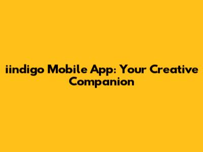 iindigo Mobile App: Your Creative Companion