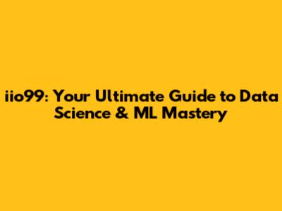 iio99: Your Ultimate Guide to Data Science & ML Mastery