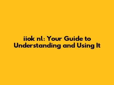 iiok nl: Your Guide to Understanding and Using It