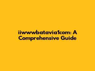 iiwwwbatavia1com: A Comprehensive Guide