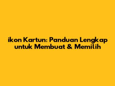 ikon Kartun: Panduan Lengkap untuk Membuat & Memilih