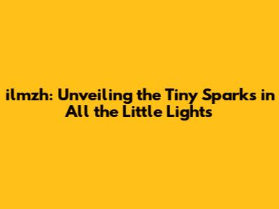 ilmzh: Unveiling the Tiny Sparks in 'All the Little Lights'