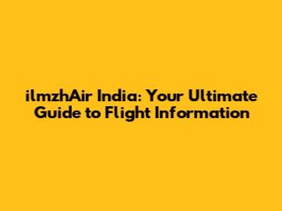ilmzhAir India: Your Ultimate Guide to Flight Information