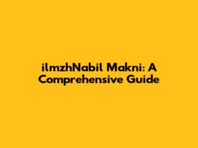 ilmzhNabil Makni: A Comprehensive Guide