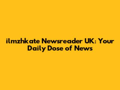 ilmzhkate Newsreader UK: Your Daily Dose of News