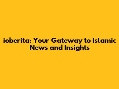 ioberita: Your Gateway to Islamic News and Insights