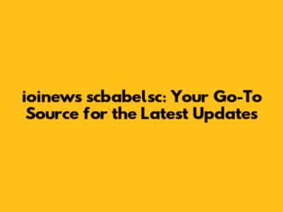 ioinews scbabelsc: Your Go-To Source for the Latest Updates