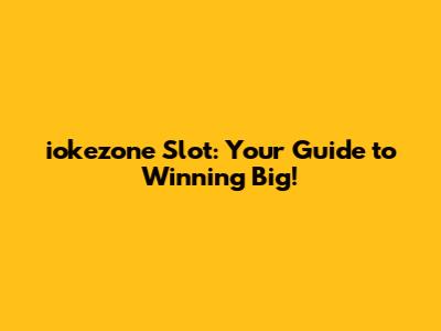 iokezone Slot: Your Guide to Winning Big!