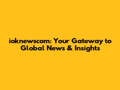 ioknewscom: Your Gateway to Global News & Insights