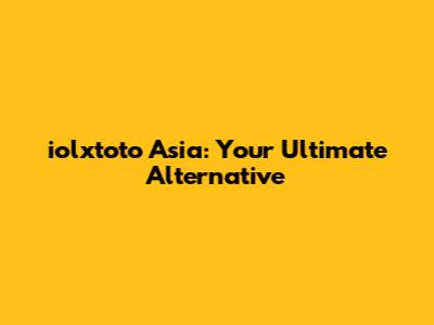 iolxtoto Asia: Your Ultimate Alternative