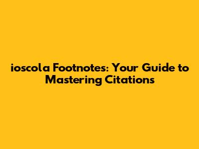 ioscola Footnotes: Your Guide to Mastering Citations