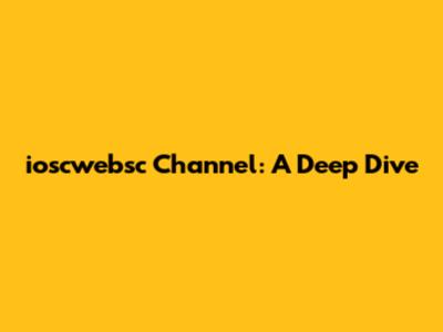 ioscwebsc Channel: A Deep Dive