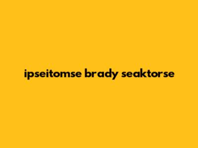 ipseitomse brady seaktorse