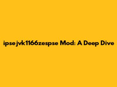 ipsejvk1166zespse Mod: A Deep Dive