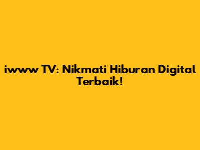 iwww TV: Nikmati Hiburan Digital Terbaik!
