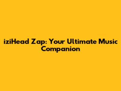 iziHead Zap: Your Ultimate Music Companion
