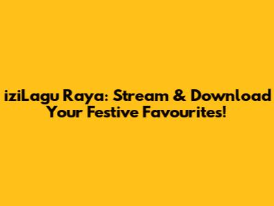 iziLagu Raya: Stream & Download Your Festive Favourites!