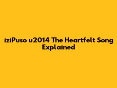 iziPuso u2014 The Heartfelt Song Explained