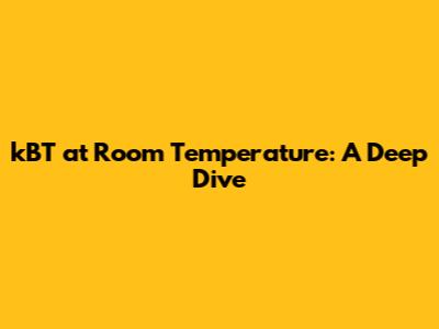 kBT at Room Temperature: A Deep Dive