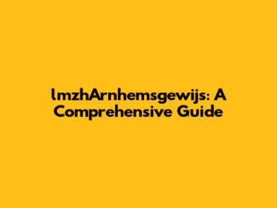 lmzhArnhemsgewijs: A Comprehensive Guide