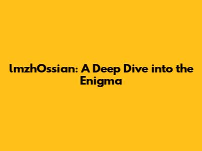 lmzhOssian: A Deep Dive into the Enigma