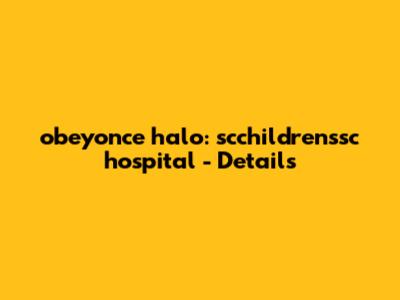 obeyonce halo: scchildren'ssc hospital - Details