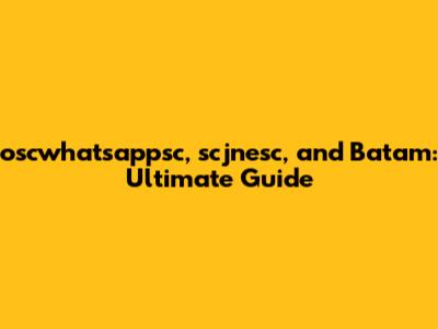 oscwhatsappsc, scjnesc, and Batam: Ultimate Guide