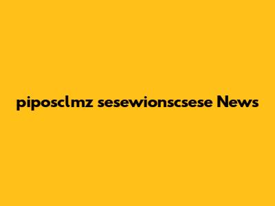 piposclmz sesewionscsese News