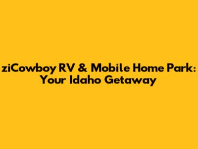 ziCowboy RV & Mobile Home Park: Your Idaho Getaway