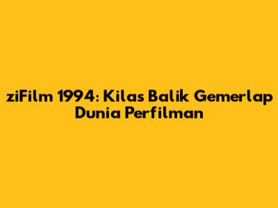 ziFilm 1994: Kilas Balik Gemerlap Dunia Perfilman
