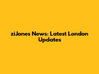 ziJones News: Latest London Updates