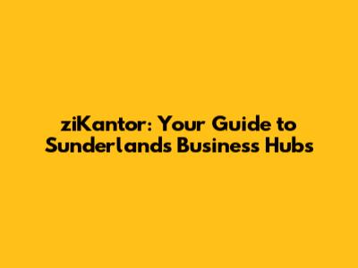 ziKantor: Your Guide to Sunderland's Business Hubs