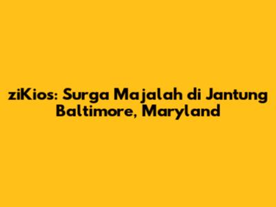 ziKios: Surga Majalah di Jantung Baltimore, Maryland