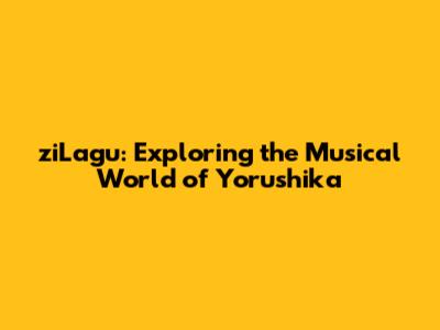 ziLagu: Exploring the Musical World of Yorushika