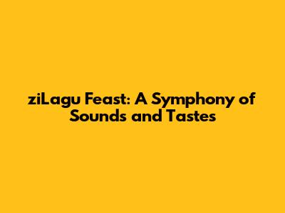 ziLagu Feast: A Symphony of Sounds and Tastes