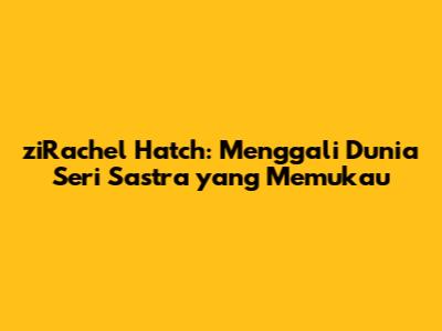 ziRachel Hatch: Menggali Dunia Seri Sastra yang Memukau