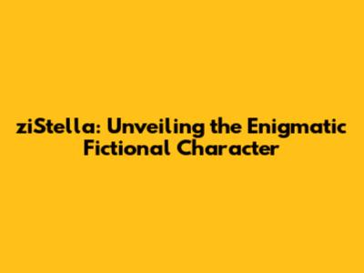 ziStella: Unveiling the Enigmatic Fictional Character