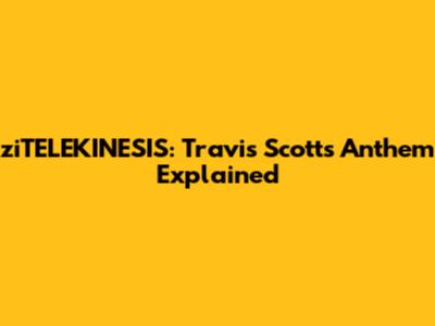 ziTELEKINESIS: Travis Scott's Anthem Explained