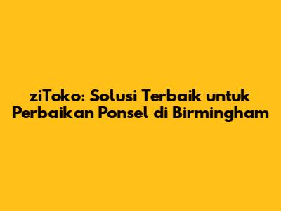 ziToko: Solusi Terbaik untuk **Perbaikan Ponsel** di Birmingham